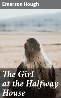 Emerson Hough — The Girl at the Halfway House