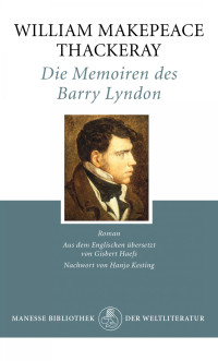 Manesse-Verlag — Die Memoiren des Barry Lyndon - aus dem Königreich Irland, samt einem Bericht über seine ungewöhnlichen Abenteuer, Unglücksfälle, Leiden im Dienste Seiner Majestät des Königs von Preußen, seine Besuche an vielen europäischen Höfen, seine Heirat und ...