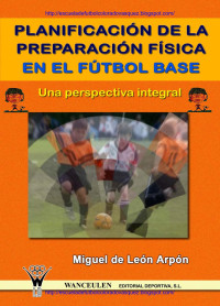 Miguel de León Arpón — Planificación de la preparación física en el futbol base. Una perspectiva integral