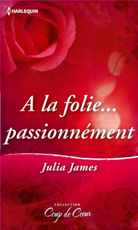 Julia James — A la folie... passionnément