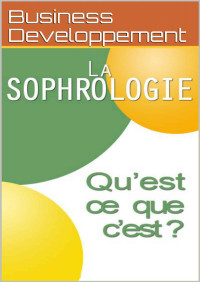 Business Developpement — La Sophrologie: Qu'est ce que c'est ? (French Edition)