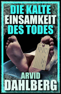ARVID DAHLBERG — DIE KALTE EINSAMKEIT DES TODES (SCHWEDEN-THRILLER-LIV MODIG) (German Edition)