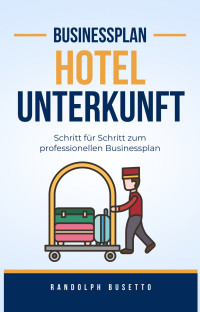 Randolph Busetto — Businessplan erstellen für ein Hotel: Inkl. Finanzplan-Tool