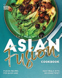 Martha Stanford — The Complete Asian Fusion Cookbook: Fusion Recipes for Quick and Easy Meals With an Asian Twist