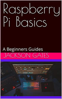 Jackson Gates — Raspberry Pi Basics: A Beginners Guides
