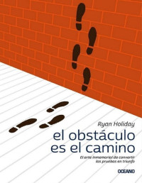 Ryan Holiday — El Obstáculo Es El Camino