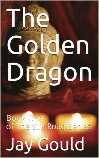 Jay Gould — The Golden Dragon: Book One of The Silk Road Series