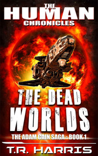 T.R. Harris — The Dead Worlds: Set in The Human Chronicles Universe (The Adam Cain Saga Book 1)