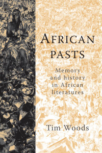 Tim Woods — African pasts: Memory and history in African literatures