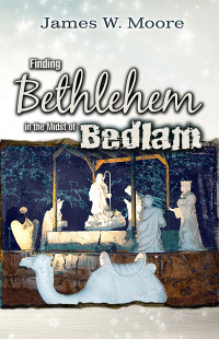 Moore, James W.; — Finding Bethlehem in the Midst of Bedlam - Adult Study: An Advent Study