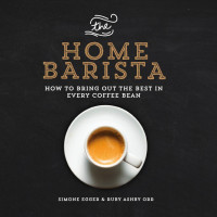 Simone Egger, Ruby Ashby Orr — The Home Barista: How to Bring Out the Best in Every Coffee Bean