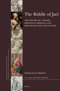Brown, P. Scott — The Riddle of Jael: The History of a Poxied Heroine in Medieval and Renaissance Art and Culture