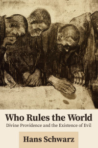 Hans Schwarz; — Who Rules the World: Divine Providence and the Existence of Evil