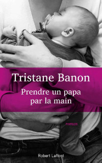 Tristane BANON [BANON, Tristane] — Prendre un papa par la main (French Edition)