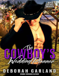 Deborah Garland — The Cowboy's Wedding Planner: A Steamy Forced Proximity Romance (Wild Texas Hearts Book 6)