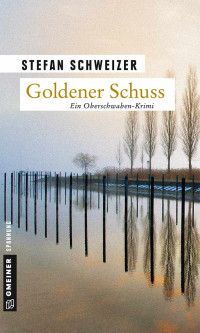 Stefan Schweizer [Schweizer, Stefan] — Goldener Schuss (Kriminalromane im GMEINER-Verlag) (German Edition)