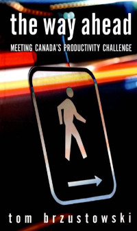 Tom Brzustowski — The Way Ahead: Meeting Canada's Productivity Challenge