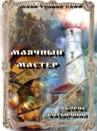 Борис Батыршин — "Маяк только один" – 2. "Маячный мастер"