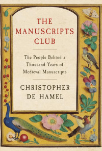 Christopher de Hamel — The Manuscripts Club: The People Behind a Thousand Years of Medieval Manuscripts