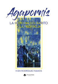 IVAN RODRIGUEZ RAMOS — Agapornis: La historia del Rarito y la pelirroja (Spanish Edition)