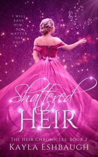 Kayla Eshbaugh — Shattered Heir: The Heir Chronicles: Book 2 (Emma's Story)