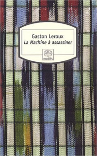 Gaston Leroux — La machine à assassiner