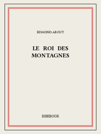 Edmond About [About, Edmond] — Le Roi des montagnes