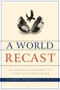 Simon Serfaty — A World Recast: An American Moment in a Post-Western Order