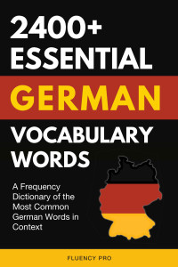 Fluency Pro — 2400+ Essential German Vocabulary Words: A Frequency Dictionary of the Most Common German Words in Context