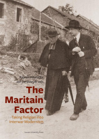 Rajesh Heynickx / Jan De Maeyer eds — The Maritain Factor: Taking Religion into Interwar Modernism