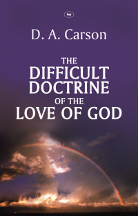 Don A Carson; — The Difficult Doctrine of the Love of God