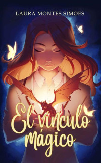 Laura Montes Simoes — El vínculo mágico: un libro de magia, fantasía y misterio con muchos sentimientos y un dulce toque de romance.