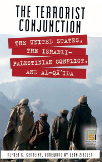 Alfred G. Gerteiny — The Terrorist Conjunction: The United States, the Israeli-Palestinian Conflict, and al-Qa'ida (Praeger Security International)