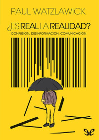 Paul Watzlawick — ¿Es real la realidad?