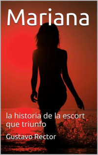 Gustavo Rector — Mariana: la historia de la escort que triunfo (Spanish Edition)