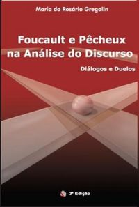 Maria do Rosario Gregolin — Foucault e Pêcheux na Análise do Discurso - Diálogos & Duelos