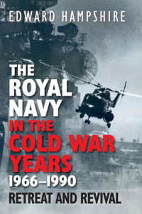 Edward Hampshire — The Royal Navy in the Cold War Years, 1966–1990