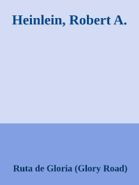 Ruta de Gloria (Glory Road) — Heinlein, Robert A.