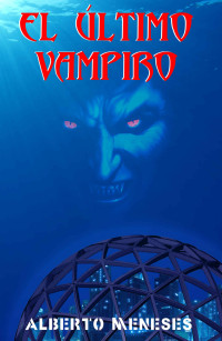 Alberto Meneses — El Último Vampiro (Spanish Edition)