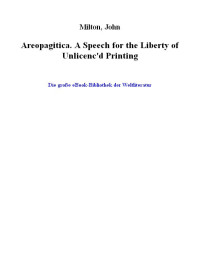 John Milton — Areopagitica. A Speech for the Liberty of Unlicenc'd Printing