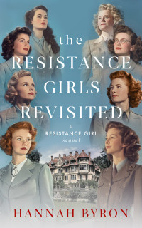 Hannah Byron — The Resistance Girls Revisited: A Reunion of Courage and Bond (A Resistance Girl Novel Book 8)