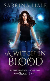 Sabrina Hale — A Witch in Blood: A Young Adult Urban Fantasy Academy Novel (Runic Magical Academy Series Book 1)