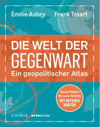 Émilie Aubry, Frank Tétart — Die Welt der Gegenwart: Ein geopolitischer Atlas