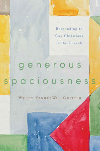 Wendy VanderWal-Gritter [VanderWal-Gritter, Wendy] — Generous Spaciousness: Responding to Gay Christians in the Church