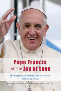 Rausch, Thomas P., SJ;Dell'Oro, Roberto; & Roberto Dell'Oro — Pope Francis on the Joy of Love: Theological and Pastoral Reflections on Amoris Laetitia