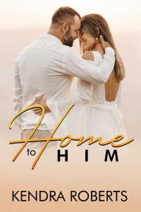 Kendra Roberts [Roberts, Kendra] — Home to Him: A Short Contemporary Romance Novel