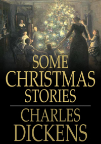 Charles Dickens [Dickens, Charles] — Some Christmas Stories