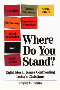 Gregory C. Higgins — Where Do You Stand?: Eight Moral Issues Confronting Today's Christians