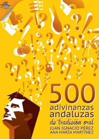 Juan Ignacio Pérez — 500 adivinanzas populares andaluzas 
