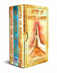 L.T. Quartermaine — Antes de Morir Jóvenes Libros Uno - Tres (Spanish Edition)